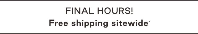 Free shipping sitewide - final hours