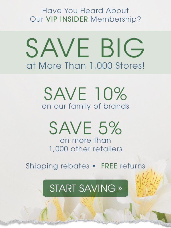 Save 10% on our family of brands -- Save 5% on more than 1,000 other retailers -- Shipping rebates -- FREE returns -- Start Saving