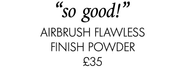 “so good!” Airbrush Flawless Finish Powder £35
