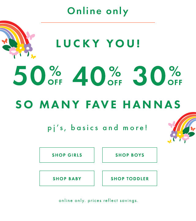 Lucky you. Fifty Percent off. Forty Percent off. Thirty Percent off. Hundreds of your favorite Hannas