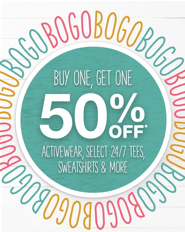 Buy one, get one 50% off* activewear, select 24/7 tees, sweatshirts, and more