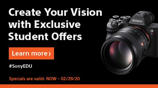 Create Your Vision with Exclusive Student Offers | Learn more | #SonyEDU | Specials are valid: NOW – 02/29/20