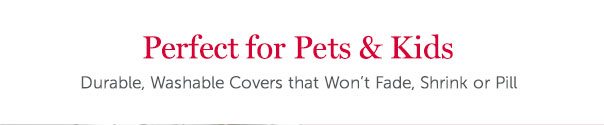Perfect for Pets & Kids | Durable, Washable Covers that Won't Fade, Shrink or Pill