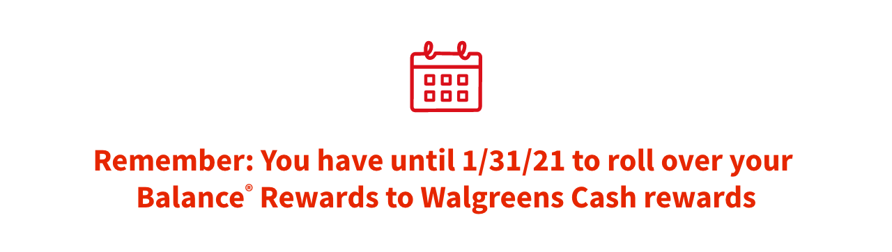 Remember: You have until 1/31/21 to roll over your Balance Rewards to Walgreens Cash rewards
