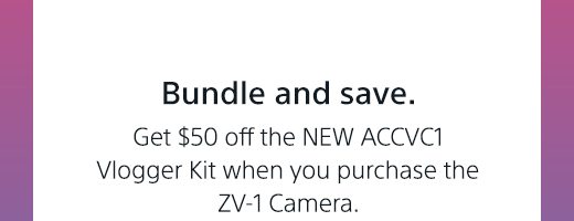 Bundle and save. Get $50 off the NEW ACCVC1 Vlogger Kit when you purchase the ZV-1 Camera.