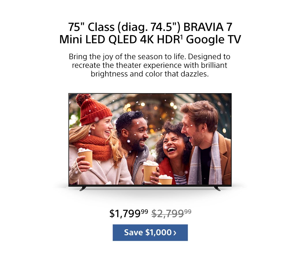 75" Class (diag. 74.5") BRAVIA 7 Mini LED QLED 4K HDR¹ Google TV | Save $1,000