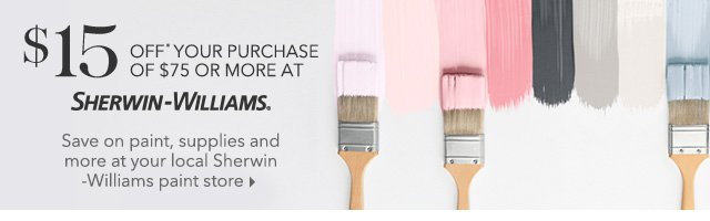 $15 OFF* YOUR PURCHASE OF $75 OR MORE AT SHERWIN–WILLIAMS