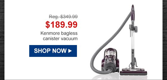 Reg. $349.99 | $189.99 | Kenmore bagless canister vacuum | SHOP NOW