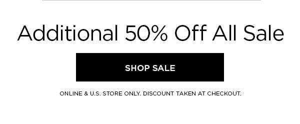 Additional 50% Off All Sale SHOP SALE > ONLINE & U.S. STORE ONLY. DISCOUNT TAKEN AT CHECKOUT.