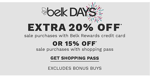 Belk Days - Extra 20% off* sale purchases with Belk Rewards credit card OR 15% off* sale purchases with shopping pass - Excludes Bonus Buys. Get Shopping Pass.