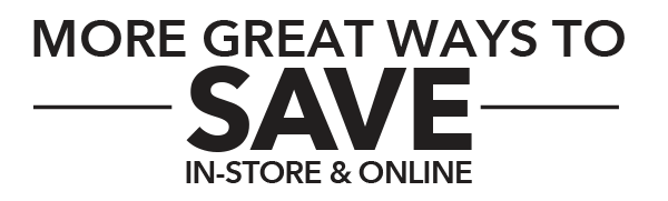 More Great Ways To Save In-Store and Online.