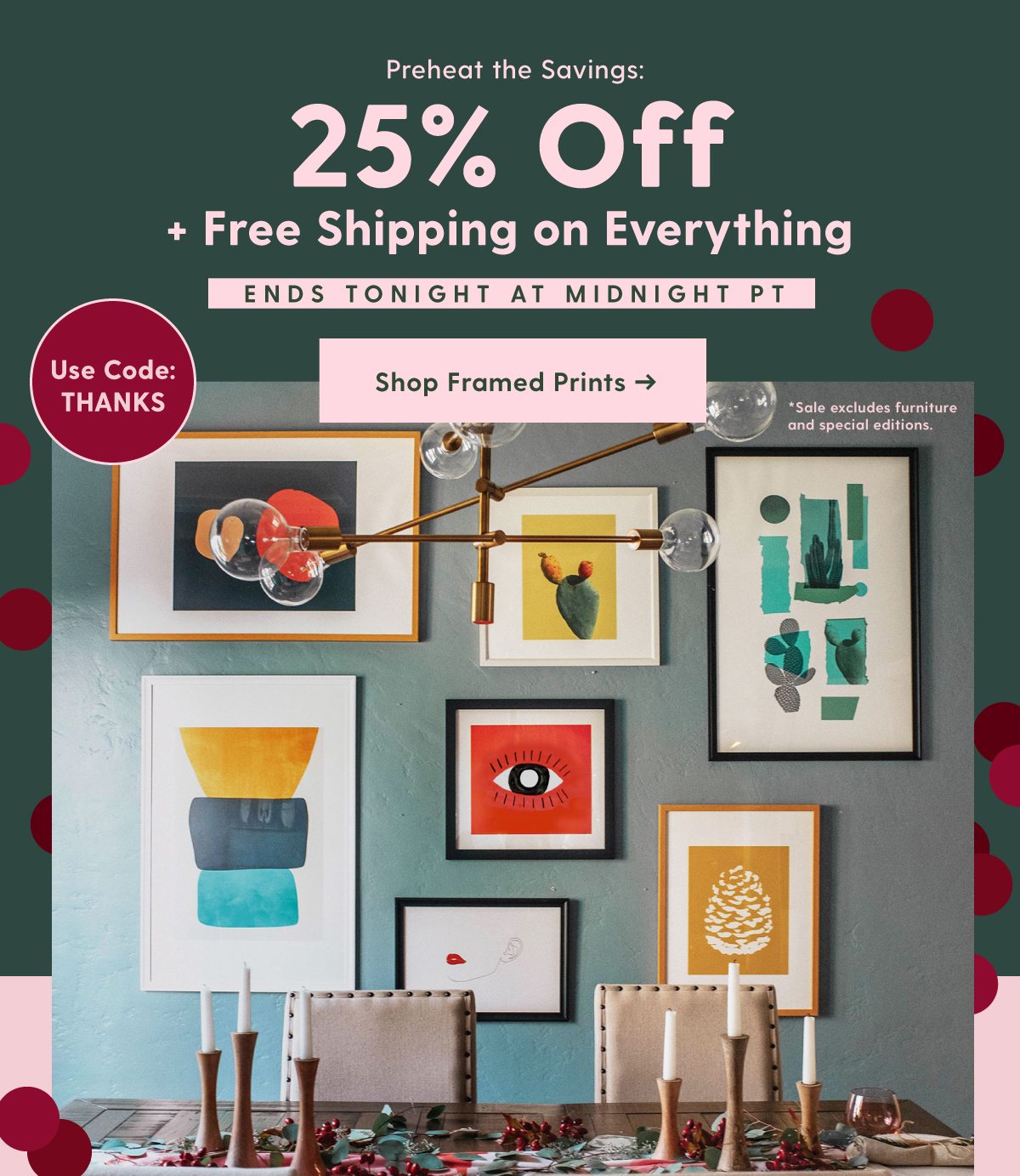 Preheat the Savings: 25% Off + Free Shipping on Everything END TONIGHT AT MIDNIGHT PT Shop Framed Prints Use Code: THANKS >