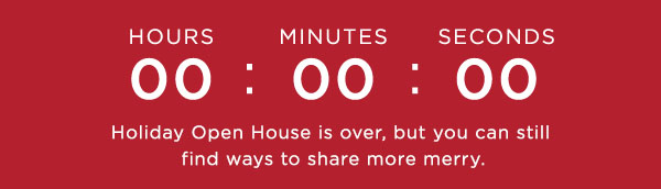 Holiday Open House ends today!