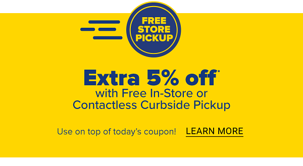 Extra 5% off with Free In-Store or Contactless Curbside Pickup. Use on top of today's coupon! Learn More.