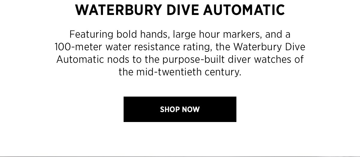 WATERBURY DIVE AUTOMATIC | Featuring bold hands, large hour markers, and a 100-meter water resistance rating, the Waterbury Dive Automatic nods to the purpose-built diver watches of the mid-twentieth century. | SHOP NOW