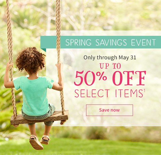 SPRING SAVINGS EVENT Only through May 31 UP TO 50% OFF SELECT ITEMS1 Save now