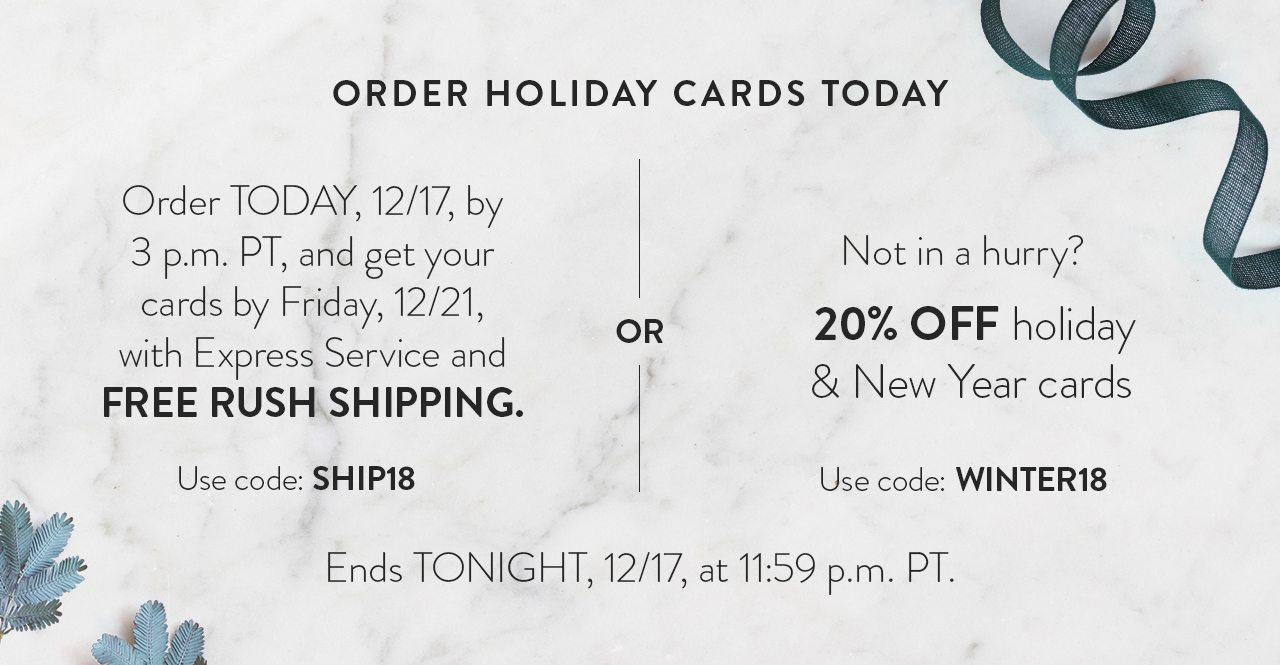 Order Holiday Cards Today - Free Rush Shipping: Use code SHIP18 or 20% Off Holiday Cards: Use Code WINTER18 - Ends 12/17