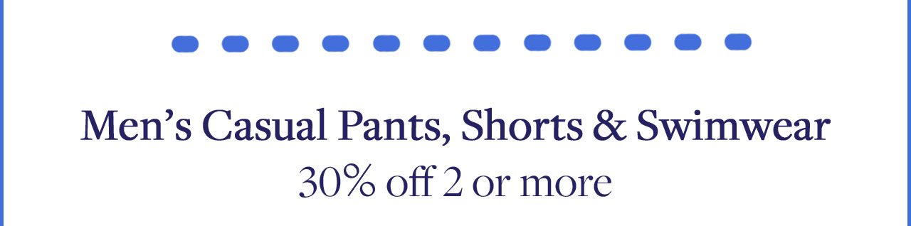 Men's Casual Pants, Shorts and Swimwear 30% off 2 or more
