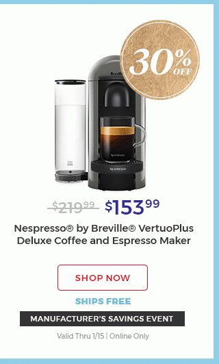 30% off $153.99 Nespresso by breville vertuoplus coffee and espresso maker shop now ships free manufacturer's savings event valid thru 1/15|Online only