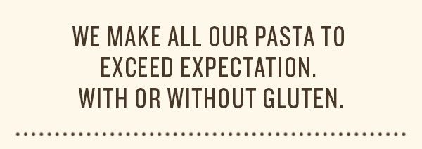 We make all our pasta to exceed expectaion.