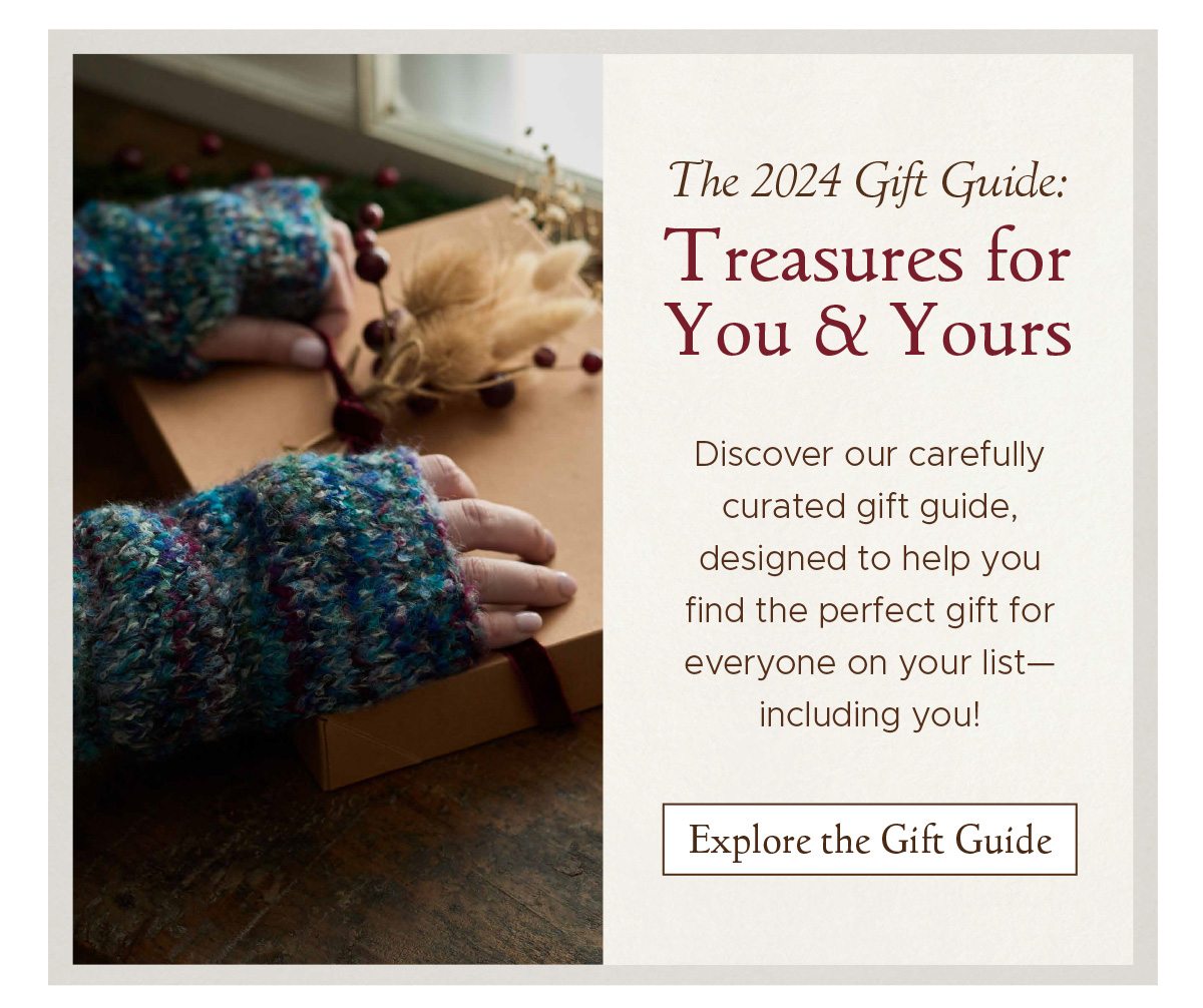 The 2024 Gift Guide: Treasures for You & Yours | Discover our carefully curated gift guide, designed to help you find the perfect gift for everyone on your list—including you! | Explore the Gift Guide