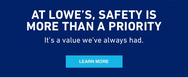 At Lowe's, safety is more than a priority. It's a value we've always had.