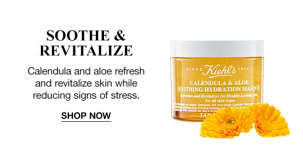 SOOTHE & REVITALIZE - Calendula and aloe refresh and revitalize skin while reducing signs of stress. - SHOP NOW
