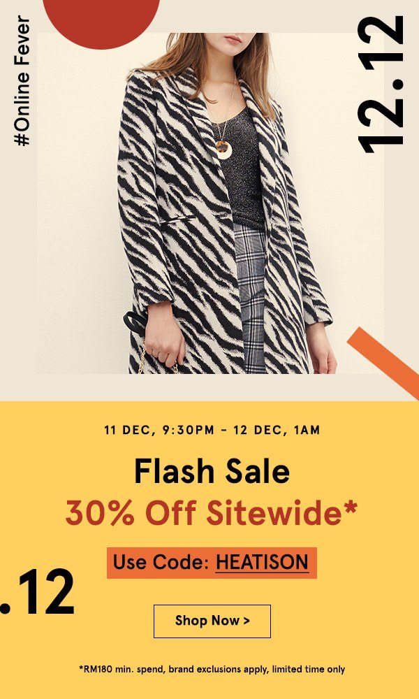 9:30pm-1am: Flash Sale! 30% Off Sitewide. Use code HEATISON, min spend RM180
