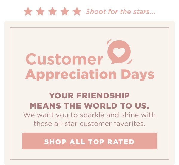 Friendship has it's rewards. Shop fan favorites during Customer Appreciation Days