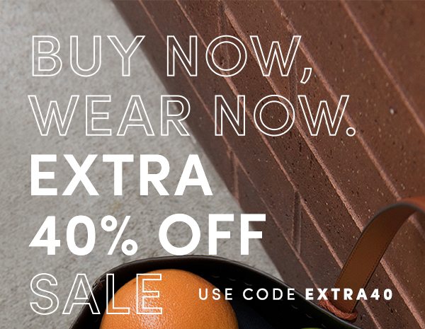 BUY NOW, WEAR NOW. | EXTRA 40% OFF SALE | USE CODE EXTRA40