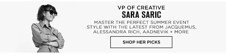 SARA SARIC, VP OF CREATIVE. Shop Her Picks.