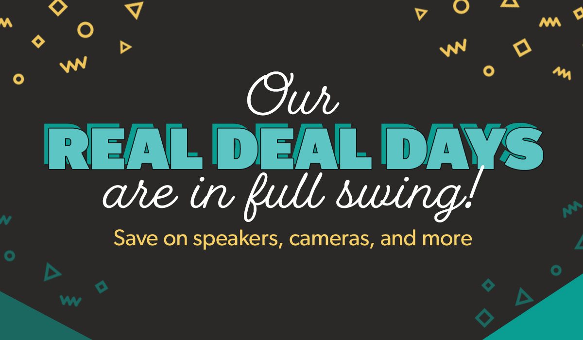 Our Real Deal Days are in full swing Save on speakers, cameras, and more