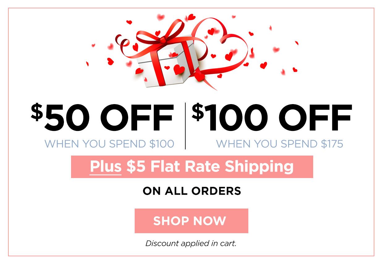 $50 off when you spend $100 or $100 off when you spend $175 Plus $5 Flat Rate Shipping on all orders. Shop Now button. Discount applied in cart.