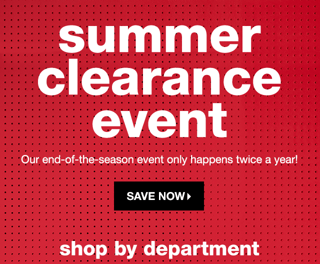 Summer Clearance Event: Our end-of-the-season event only happens twice a year! - Save Now