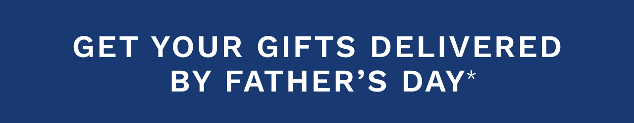 Get Your Gifts Delivered By Father's Day*