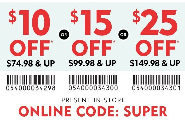 SUPER HOLIDAY WEEKEND SALE. In Store & Online $25 off* $149.98 or $15 off* $99.98 or $10 off* $74.98. ONLINE CODE: SUPER