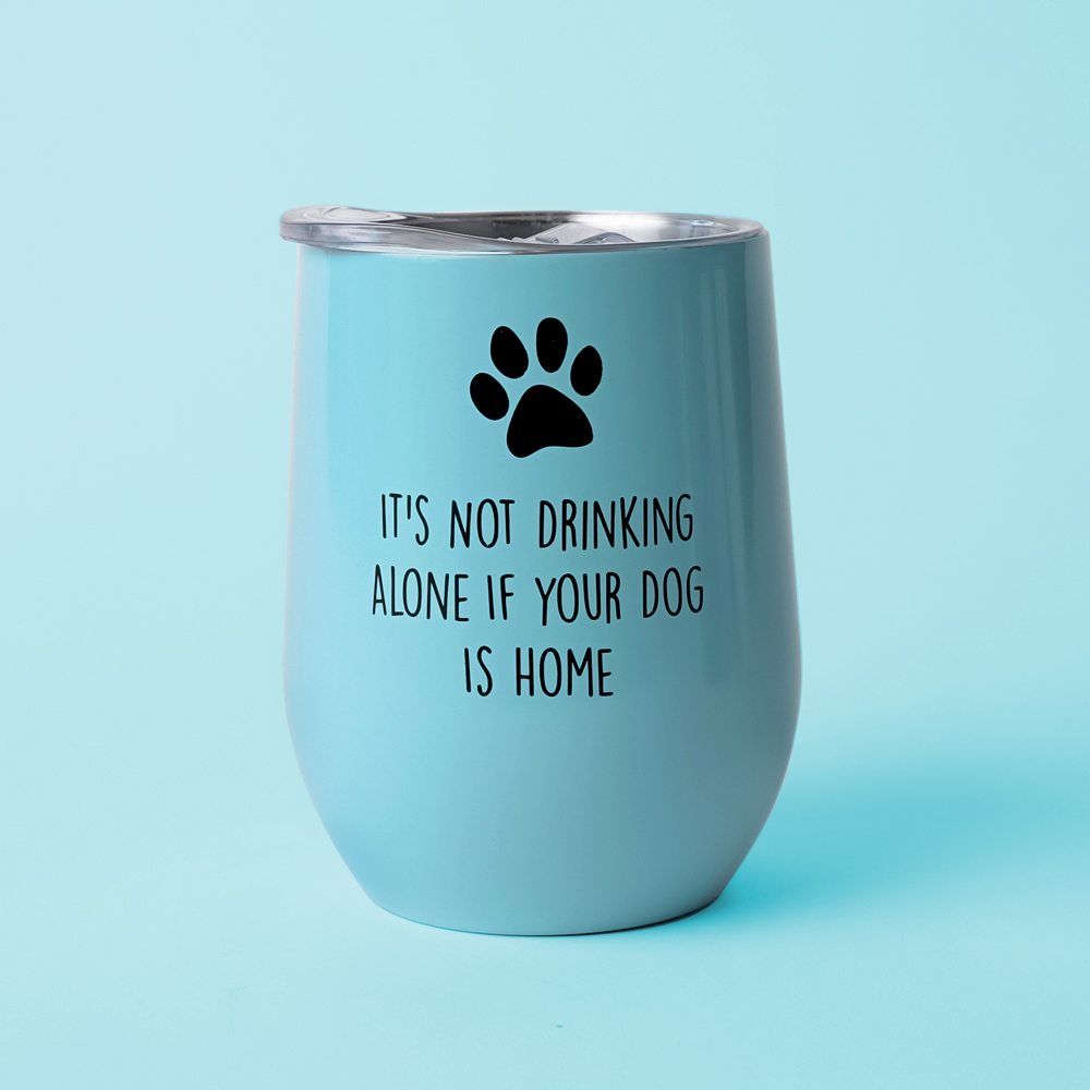 It’s Not Drinking Alone If Your Dog Is Home Aqua Tumbler