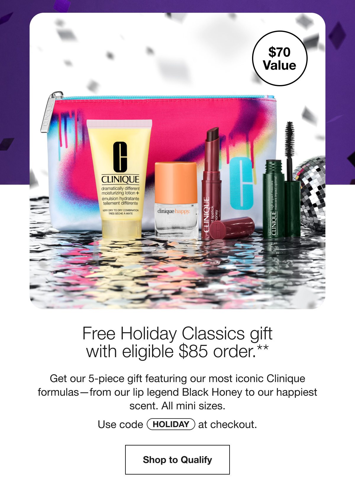 $70 Value | Free Holiday Classics gift with eligible $85 order.** Get our 5-piece gift featuring our most iconic Clinique formulas—from our lip legend Black Honey to our happiest scent. All mini sizes. Use code HOLIDAY at checkout. Shop to Qualify