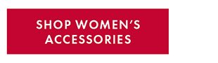 SHOP WOMEN'S ACCESSORIES