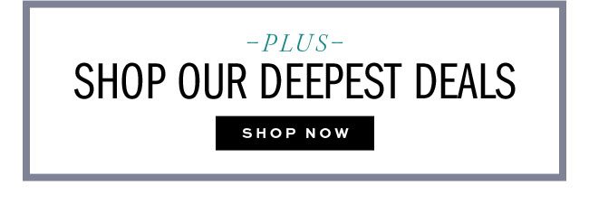 SHOP OUR DEEPEST DEALS