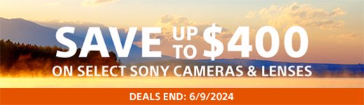 SAVE UP TO $400 ON SELECT SONY CAMERAS & LENSES | DEALS END: 6/9/2024