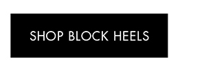 SHOP BLOCK HEELS