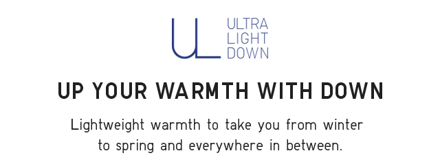 HEADER 3 - UP YOUR WARMTH WITH ULTRA LIGHT DOWN