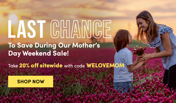 Last Chance To Save During Our Mother's Day Weekend Sale! Take 20% Off With Code WELOVEMOM | Shop Now
