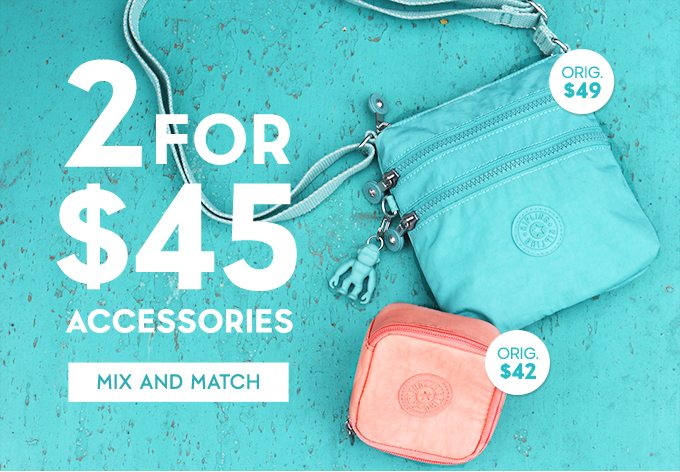 2 for $45 accessories. Mix and Match. 