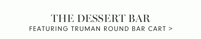 THE DESSERT BAR - FEATURING TRUMAN ROUND BAR CART