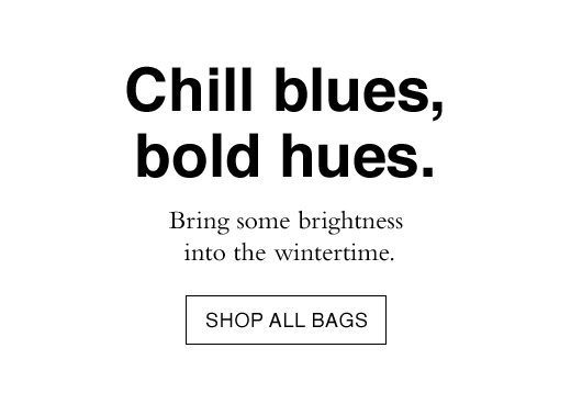 Bring some brightness into the wintertime. SHOP ALL BAGS