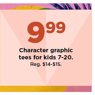 $9.99 character graphic tees for kids 7-20. shop now.
