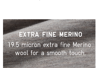 19.5 MICRON EXTRA FINE MERINO WOOL FOR A SMOOTH TOUCH.