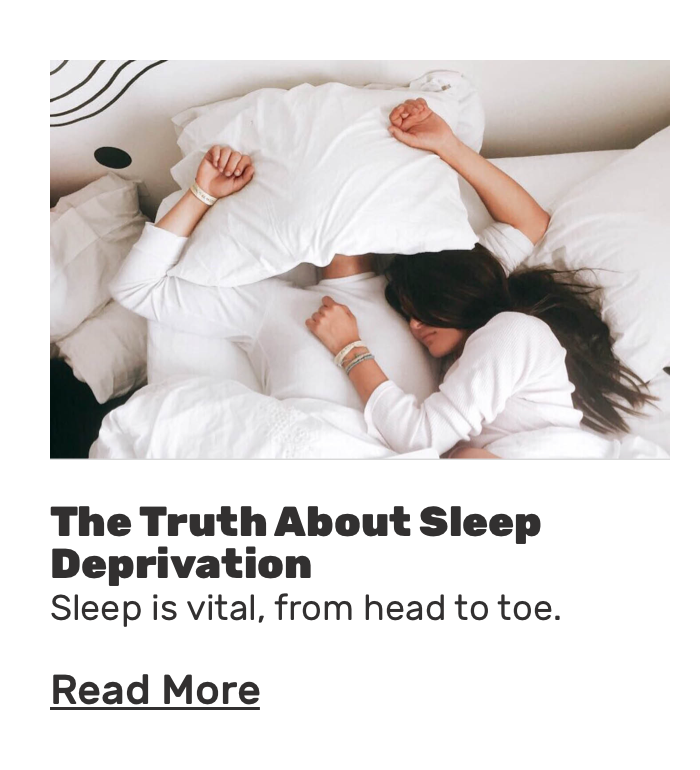 Truth about sleep deprivation.Sleep is vital,from head to toe.Read More.